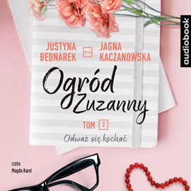 Audiobook Ogród Zuzanny Tom 2. Odważ się kochać  - autor Jagna Kaczanowska;Justyna Bednarek   - czyta Magda Karel