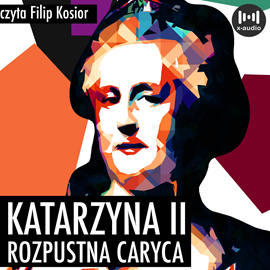 Audiobook Katarzyna II. Rozpustna caryca  - autor K. Dorochowski   - czyta Joanna Domańska