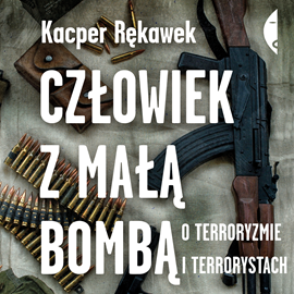 Audiobook Człowiek z małą bombą. O terroryzmie i terrorystach  - autor Kacper Rękawek   - czyta Krzysztof Plewako-Szczerbiński