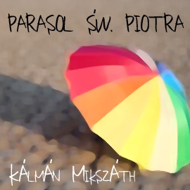 Audiobook Parasol św. Piotra  - autor Kálmán Mikszáth;Mikszáth Kálmán   - czyta Jacek Kiss