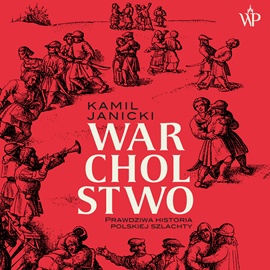 Audiobook Warcholstwo. Prawdziwa historia polskiej szlachty  - autor Kamil Janicki   - czyta Maciej Więckowski