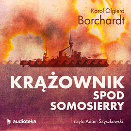 Audiobook Krążownik spod Somosierry  - autor Karol Olgierd Borchardt   - czyta Adam Szyszkowski