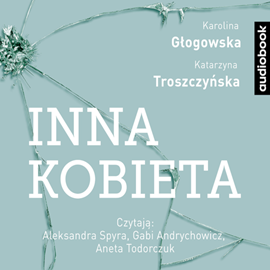 Audiobook Inna kobieta  - autor Karolina Głogowska;Katarzyna Troszczyńska   - czyta zespół aktorów