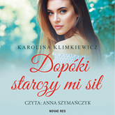 Audiobook Dopóki starczy mi sił  - autor Karolina Klimkiewicz   - czyta Anna Szymańczyk