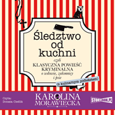 Audiobook Śledztwo od kuchni  - autor Karolina Morawiecka   - czyta Donata Cieślik