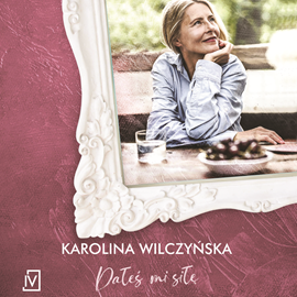 Audiobook Dałeś mi siłę  - autor Karolina Wilczyńska   - czyta Joanna Gajór