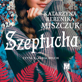 Audiobook Szeptucha  - autor Katarzyna Berenika Miszczuk   - czyta Klaudia Bełcik