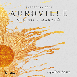 Audiobook Auroville. Miasto z marzeń  - autor Katarzyna Boni   - czyta Ewa Abart