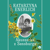 Audiobook Akuszerka z Sensburga  - autor Katarzyna Enerlich   - czyta Katarzyna Enerlich