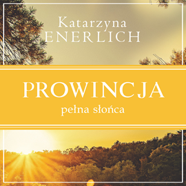 Audiobook Prowincja pełna słońca  - autor Katarzyna Enerlich   - czyta Aleksandra Grzelak