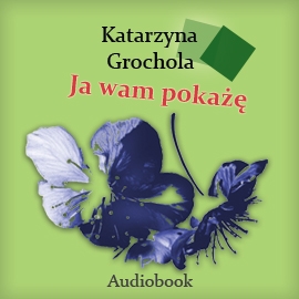 Audiobook Ja wam pokażę  - autor Katarzyna Grochola   - czyta Masza Bogucka-Bauman