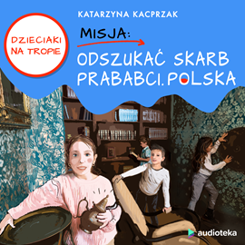 Audiobook Dzieciaki na Tropie. Misja: Odszukać skarb prababci. Polska  - autor Katarzyna Kacprzak   - czyta Maciej Radel
