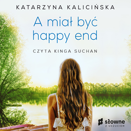 Audiobook A miał być happy end  - autor Katarzyna Kalicińska   - czyta Kinga Suchan