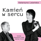 Audiobook Kamień w sercu  - autor Katarzyna Leżeńska   - czyta zespół aktorów