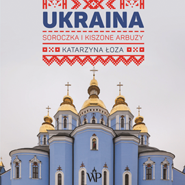 Audiobook Ukraina. Soroczka i kiszone arbuzy  - autor Katarzyna Łoza   - czyta Joanna Gajór