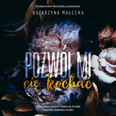 Audiobook Pozwól mi cię kochać  - autor Katarzyna Małecka   - czyta zespół aktorów