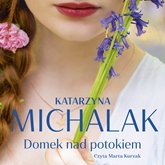 Audiobook Domek nad potokiem  - autor Katarzyna Michalak   - czyta Marta Kurzak
