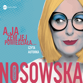 Audiobook A ja żem jej powiedziała…  - autor Katarzyna Nosowska   - czyta Katarzyna Nosowska