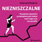 Audiobook Niezniszczalne  - autor Katarzyna Ratajczyk   - czyta zespół aktorów
