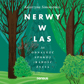 Audiobook Nerwy w las. Jak odnaleźć spokój i radość życia  - autor Katarzyna Simonienko   - czyta Ula Zawadzka