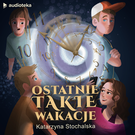 Audiobook Ostatnie takie wakacje  - autor Katarzyna Stochalska   - czyta zespół lektorów