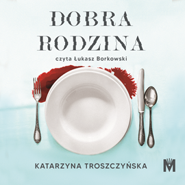 Audiobook Dobra rodzina  - autor Katarzyna Troszczyńska   - czyta Łukasz Borkowski