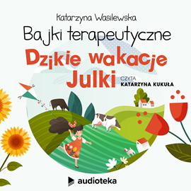 Audiobook Dzikie wakacje Julki  - autor Katarzyna Wasilewska   - czyta Katarzyna Kukuła