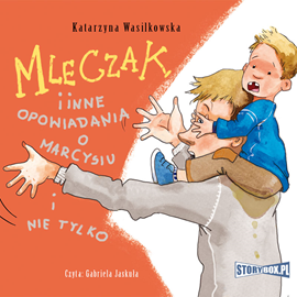 Audiobook Mleczak i inne opowiadania o Marcysiu i nie tylko  - autor Katarzyna Wasilkowska   - czyta Gabriela Jaskuła