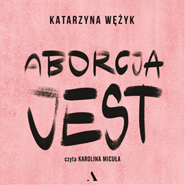 Audiobook Aborcja jest  - autor Katarzyna Wężyk   - czyta Karolina Micuła