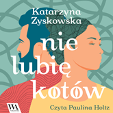 Audiobook Nie lubię kotów  - autor Katarzyna Zyskowska   - czyta Paulina Holtz