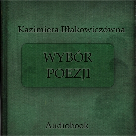 Audiobook Wybór poezji  - autor Kazimiera Iłłakowiczówna   - czyta zespół aktorów
