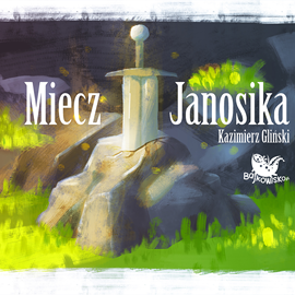 Audiobook Miecz Janosika  - autor Kazimierz Gliński   - czyta Łukasz Talik