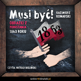 Audiobook Musi być! Obrazki z powstania 1863 roku  - autor Kazimierz Konarski   - czyta Witold Bieliński