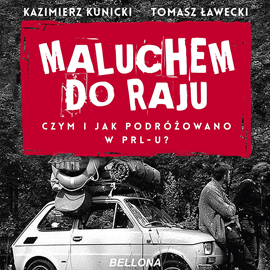 Audiobook Maluchem do raju. Czym i jak podróżowano w PRL-u?  - autor Kazimierz Kunicki;Tomasz Ławecki   - czyta Grzegorz Halama