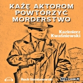 Audiobook Każę aktorom powtórzyć morderstwo  - autor Kazimierz Kwaśniewski   - czyta Roch Siemianowski