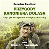 Audiobook PRZYGODY KANONIERA DOLASA czyli jak rozpętałem II wojnę światową  - autor Kazimierz Sławiński   - czyta Marian Kociniak