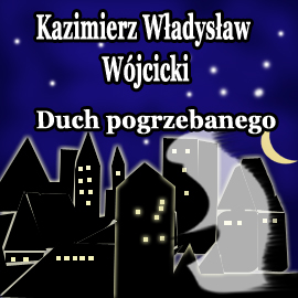 Audiobook Duch pogrzebanego  - autor Kazimierz Władysław Wójcicki   - czyta Jolanta Nord