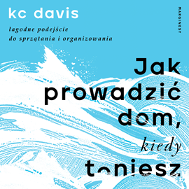 Audiobook Jak prowadzić dom, kiedy toniesz  - autor KC Davis   - czyta Agnieszka Baranowska