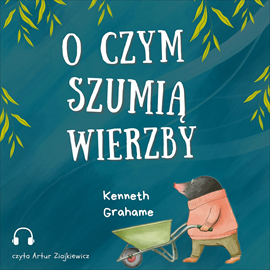 Audiobook O czym szumią wierzby  - autor Kenneth Grahame   - czyta Artur Ziajkiewicz