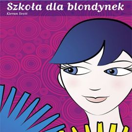 Audiobook Szkoła dla blondynek  - autor Kieran Scott   - czyta Hanna Kinder-Kiss