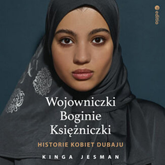 Audiobook Wojowniczki, Boginie, Księżniczki. Historie kobiet Dubaju  - autor Kinga Jesman   - czyta Jolanta Jackowska