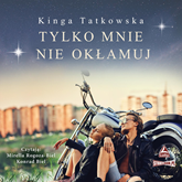 Audiobook Tylko mnie nie okłamuj  - autor Kinga Tatkowska   - czyta zespół aktorów