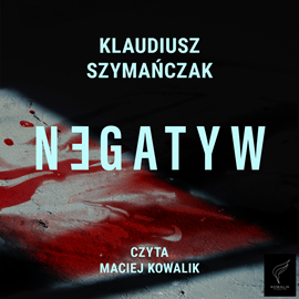 Audiobook Negatyw  - autor Klaudiusz Szymańczak   - czyta Maciej Kowalik
