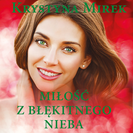 Audiobook Miłość z błękitnego nieba  - autor Krystyna Mirek   - czyta Olga Bończyk