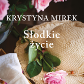 Audiobook Słodkie życie  - autor Krystyna Mirek   - czyta Sylwia Nowiczewska
