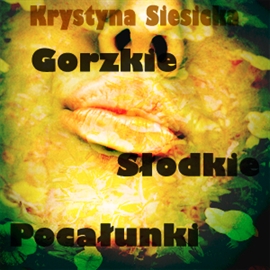 Audiobook Gorzkie, słodkie pocałunki  - autor Krystyna Siesicka  