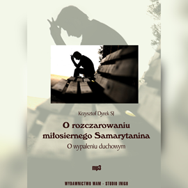 Audiobook O rozczarowaniu miłosiernego Samarytanina. O wypaleniu duchowym  - autor Krzysztof Dyrek SJ   - czyta Krzysztof Dyrek SJ