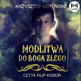 Audiobook Modlitwa do Boga Złego  - autor Krzysztof Kotowski   - czyta Filip Kosior