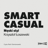 Audiobook Smart casual. Męski styl  - autor Krzysztof Łoszewski   - czyta Roch Siemianowski
