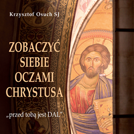 Audiobook Zobaczyć siebie oczami Chrystusa  - autor Krzysztof Osuch SJ   - czyta Krzysztof Osuch SJ